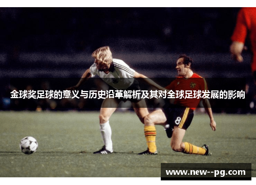 金球奖足球的意义与历史沿革解析及其对全球足球发展的影响