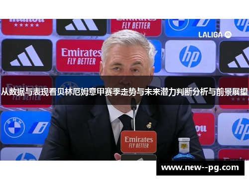 从数据与表现看贝林厄姆意甲赛季走势与未来潜力判断分析与前景展望