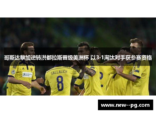 哥斯达黎加逆转洪都拉斯晋级美洲杯 以3-1淘汰对手获参赛资格