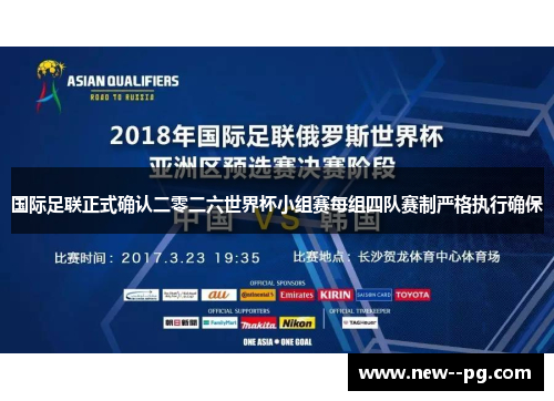 国际足联正式确认二零二六世界杯小组赛每组四队赛制严格执行确保