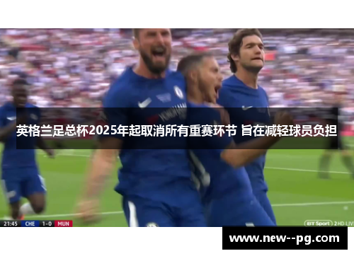 英格兰足总杯2025年起取消所有重赛环节 旨在减轻球员负担