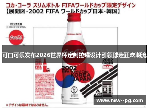 可口可乐发布2026世界杯定制拉罐设计引领球迷狂欢潮流